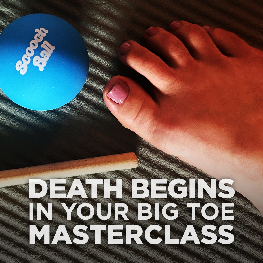 Death Begins in Your Big Toe Masterclass - Bloom Better
